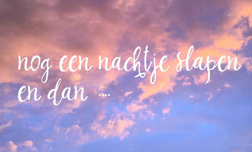Nog één nachtje slapen en dan…